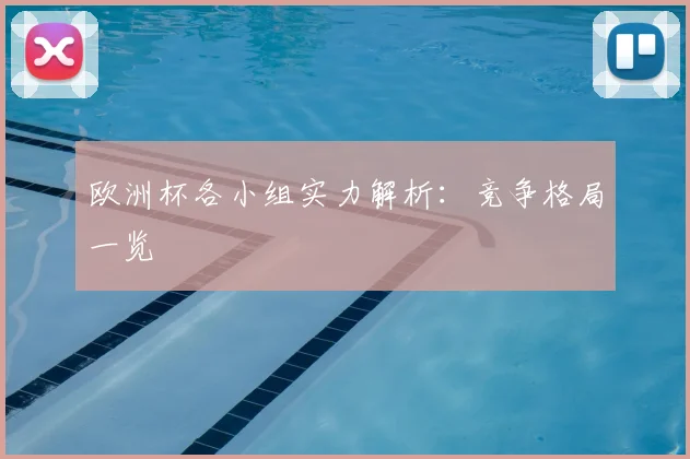欧洲杯各小组实力解析：竞争格局一览