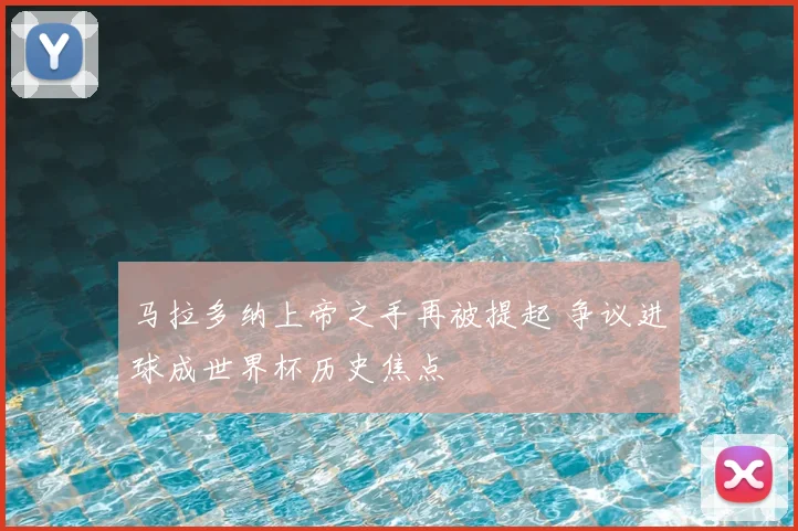 马拉多纳上帝之手再被提起 争议进球成世界杯历史焦点
