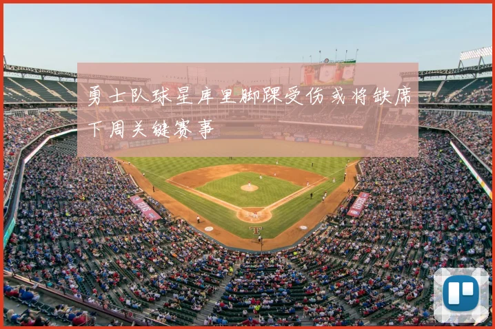勇士队球星库里脚踝受伤或将缺席下周关键赛事
